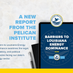Pelican Institute Releases New Report Exposing $115 Million in Outside Funding and Outdated Policies Blocking Louisiana Energy Dominance